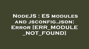 NodeJS : ES modules and jsconfig.json: Error [ERR_MODULE_NOT_FOUND]