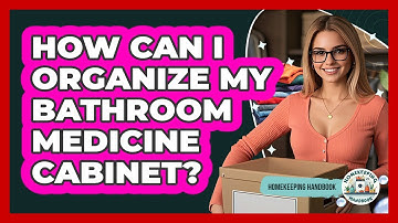 How Can I Organize My Bathroom Medicine Cabinet? - Homekeeping Handbook
