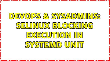 DevOps & SysAdmins: SELinux blocking execution in systemd unit