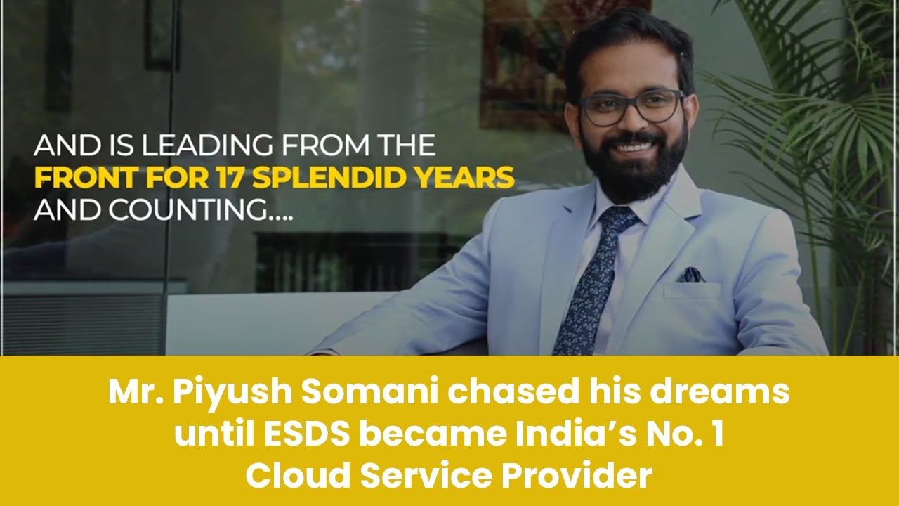 Mr. Piyush Somani chased his dreams until ESDS became India’s No. 1 ...
