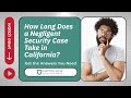 How Long Does a Negligent Security Case Take in California? | Get the Answers You Need
