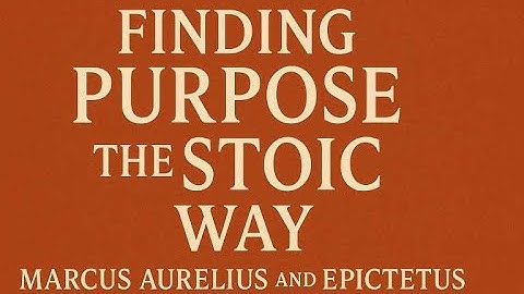 Finding Purpose the Stoic Way! Marcus Aurelius and Epictetus