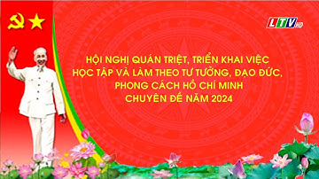 Học tập và làm theo tư tưởng, đạo đức, phong cách Hồ Chí Minh | Chuyên đề học Bác năm 2024