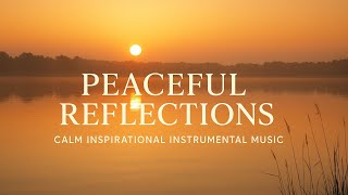 "Peaceful Reflections – Calm Inspirational Instrumental Music for Relaxation, Focus & Inner Peace"