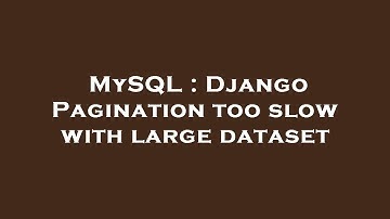 MySQL : Django Pagination too slow with large dataset