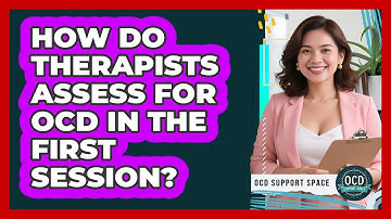 How Do Therapists Assess For OCD In The First Session?