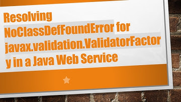 Resolving NoClassDefFoundError for javax.validation.ValidatorFactory in a Java Web Service