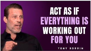TONY ROBBINS: ACT AS IF EVERYTHING IS WORKING OUT | Life-Changing Motivation