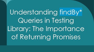 Understanding findBy* Queries in Testing Library: The Importance of Returning Promises