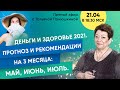 Деньги и здоровье 2021. Прогноз и рекомендации на 3 месяца: май, июнь, июль.