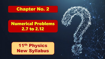 Numericals 2.7 to 2.12 | Chapter 2 | Physics class 11 New syllabus