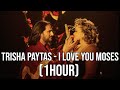 Trisha Paytas - I Love You Moses (1HOUR)