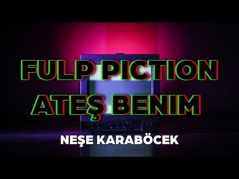 Fulp Piction - Ateş Benim (Neşe Karaböcek)