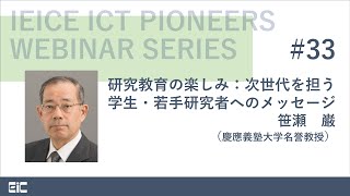 IEICE ICT PIONEERS WEBINARシリーズ【第33弾】研究教育の楽しみ：次世代を担う学生・若手研究者へのメッセージ 笹瀬巌 （慶應義塾大学名誉教授）