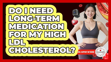 Do I Need Long-term Medication For My High LDL Cholesterol? - Cholesterol Support Network