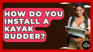 How Do You Install A Kayak Rudder? - Exploring Campgrounds