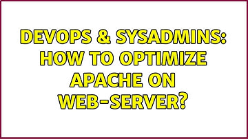 DevOps & SysAdmins: How to optimize apache on web-server? (2 Solutions!!)