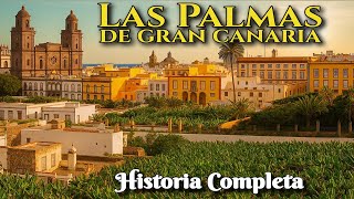 Las Palmas de Gran Canaria: Historia Completa – Documental Cronológico y Guía Visual