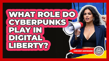 What Role Do Cyberpunks Play In Digital Liberty? - Learn About Libertarianism