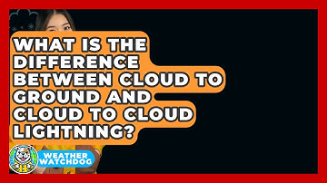 What Is The Difference Between Cloud To Ground And Cloud To Cloud Lightning? - Weather Watchdog