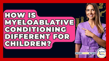 How Is Myeloablative Conditioning Different For Children? - Oncology Support Network