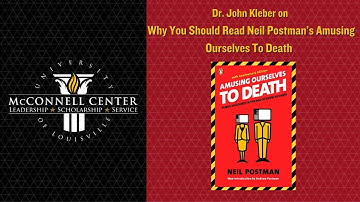 Why You Should Read Neil Postman’s Amusing Ourselves to Death | Dr. John Kleber