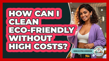 How Can I Clean Eco-friendly Without High Costs? - Homekeeping Handbook