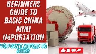 Beginners Guide to Learn the Basic China Mini Importation…. You Can’t Afford to Miss!