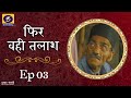 Phir Wahi Talaash : Ep # 03