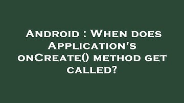 Android : When does Application