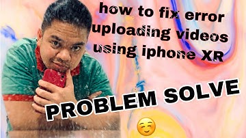 how to fix error uploading video on youtube iPhone xr