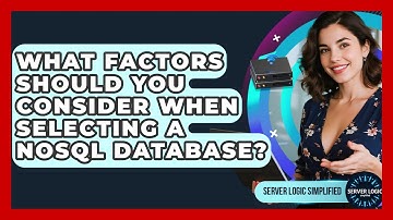 What Factors Should You Consider When Selecting A NoSQL Database? - Server Logic Simplified