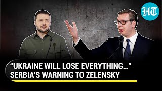 Serbia Issues Dire Warning To Ukraine Amid Russia War Will Lose Everything In One Day Details