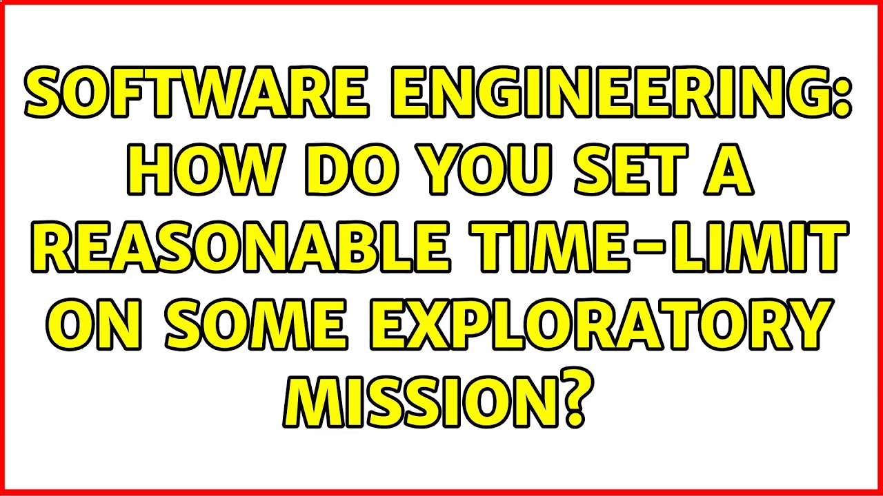 Software Engineering: How do you set a reasonable time-limit on some ...