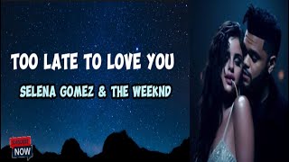 Selena Gomez and The Weeknd-Too Late to Love You (Lyrics)