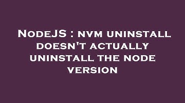 NodeJS : nvm uninstall doesn