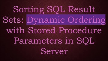 Sorting SQL Result Sets: Dynamic Ordering with Stored Procedure Parameters in SQL Server