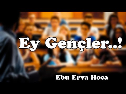 Ey Gençler...! Ebu Erva Hoca