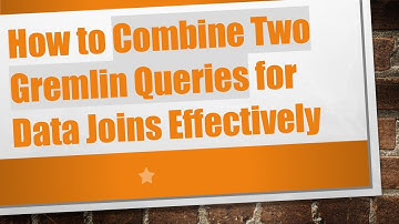 How to Combine Two Gremlin Queries for Data Joins Effectively