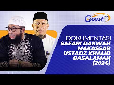 DOKUMENTASI SAFARI DAKWAH MAKASSAR USTADZ KHALID BASALAMAH (2024) – GAZWAH INFO