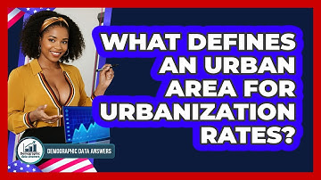 What Defines An Urban Area For Urbanization Rates? - Demographic Data Answers