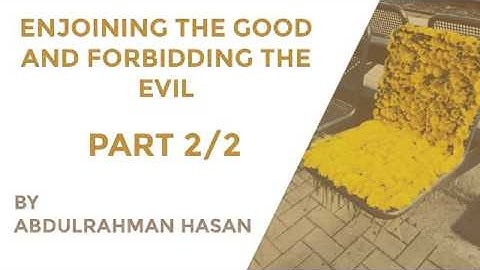 Part 2 | Enjoining The Good And Forbidding The Evil - Ustadh AbdulRahman Hassan