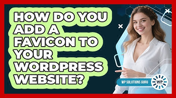 How Do You Add A Favicon To Your WordPress Website? - WP Solutions Guru