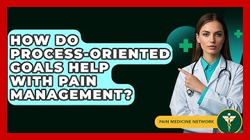 How Do Process-Oriented Goals Help With Pain Management? - Pain Medicine Network