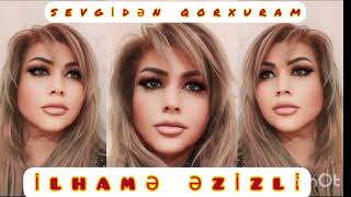 İlhamə Əzizli - Sevgidən Qorxuram