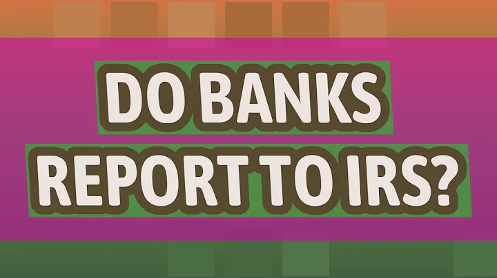 Do banks report to IRS?