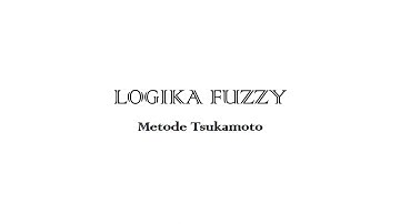 LOGIKA FUZZY - METODE TSUKAMOTO