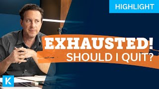 'I'm EXHAUSTED and OVERWORKED! Should I Quit?'