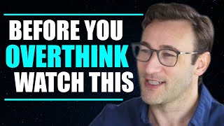 Before You Overthink Watch This - Simon Sinek