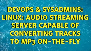 DevOps & SysAdmins: Linux: audio streaming server capable of converting tracks to MP3 on-the-fly Wealth
